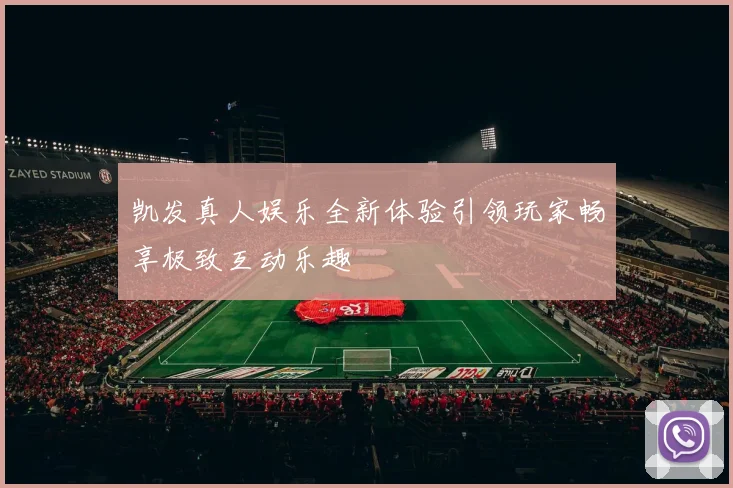 凯发真人娱乐全新体验引领玩家畅享极致互动乐趣