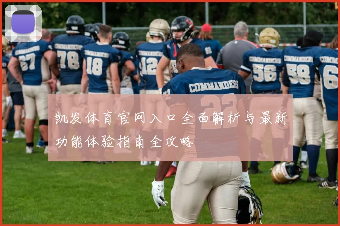 凯发体育官网入口全面解析与最新功能体验指南全攻略