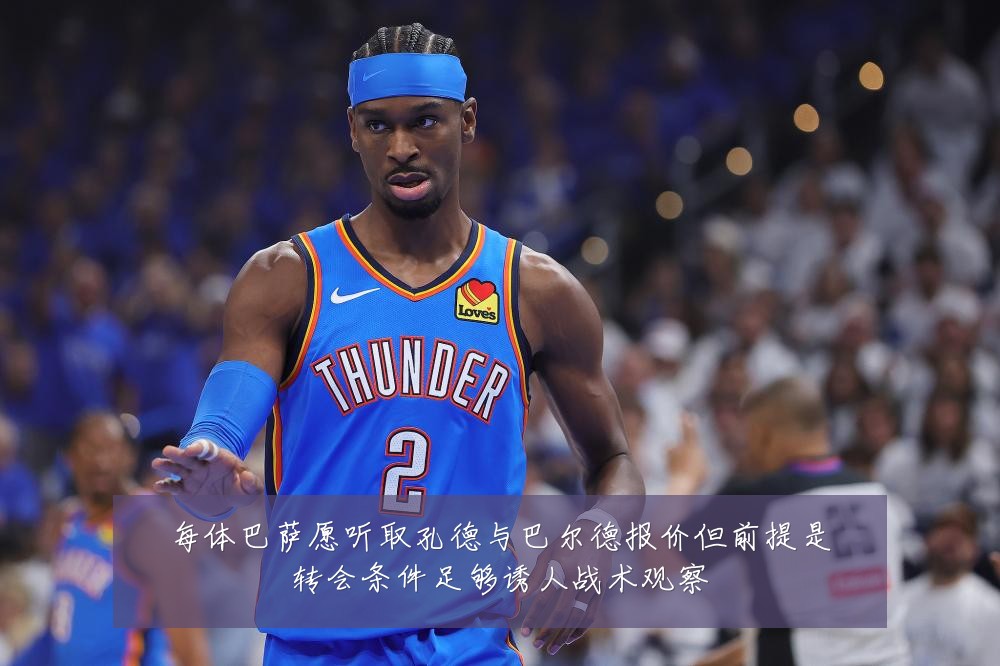每体巴萨愿听取孔德与巴尔德报价但前提是转会条件足够诱人战术观察