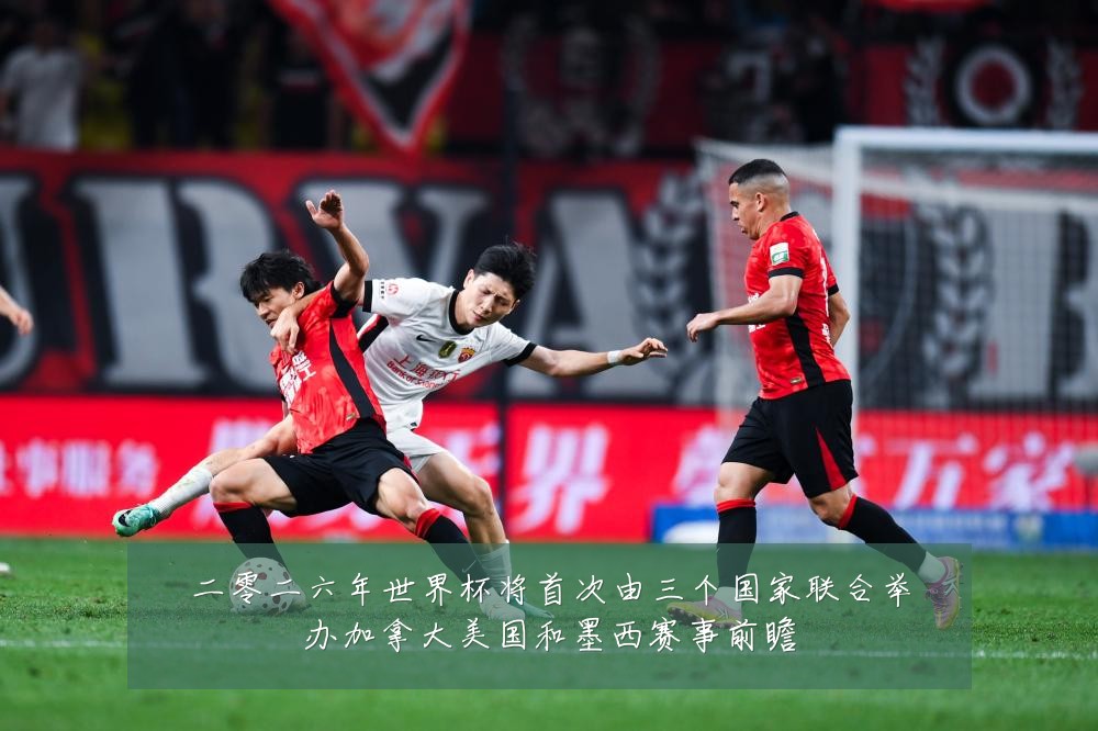 二零二六年世界杯将首次由三个国家联合举办加拿大美国和墨西赛事前瞻