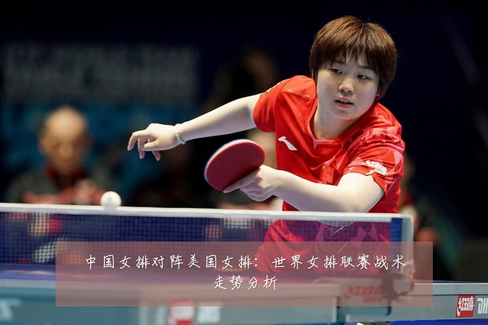 中国女排对阵美国女排：世界女排联赛战术走势分析